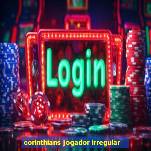 corinthians jogador irregular